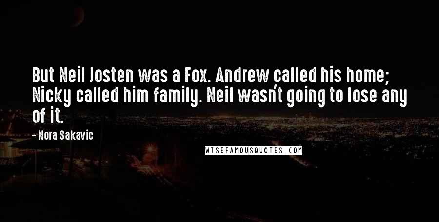 Nora Sakavic Quotes: But Neil Josten was a Fox. Andrew called his home; Nicky called him family. Neil wasn't going to lose any of it.