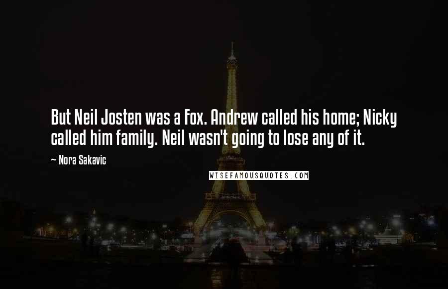 Nora Sakavic Quotes: But Neil Josten was a Fox. Andrew called his home; Nicky called him family. Neil wasn't going to lose any of it.