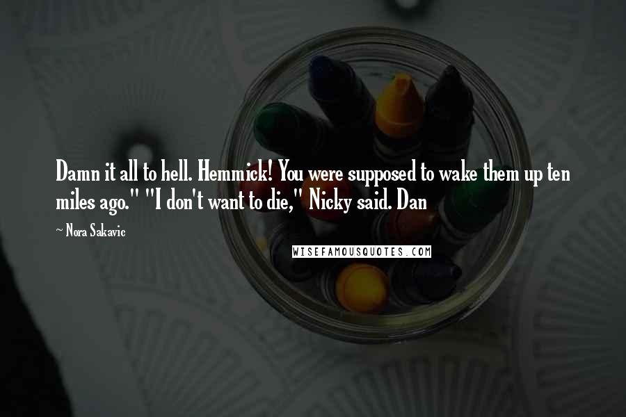 Nora Sakavic Quotes: Damn it all to hell. Hemmick! You were supposed to wake them up ten miles ago." "I don't want to die," Nicky said. Dan