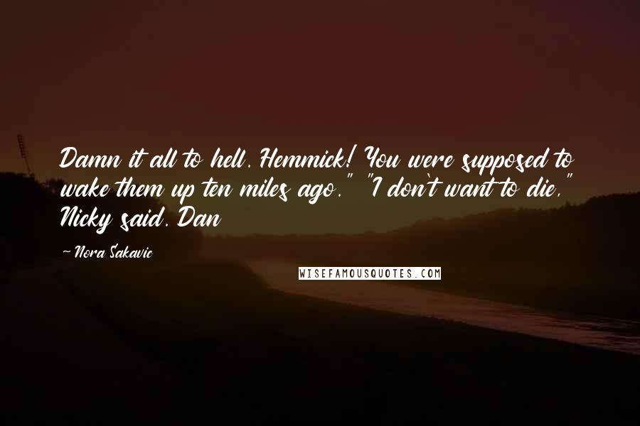 Nora Sakavic Quotes: Damn it all to hell. Hemmick! You were supposed to wake them up ten miles ago." "I don't want to die," Nicky said. Dan