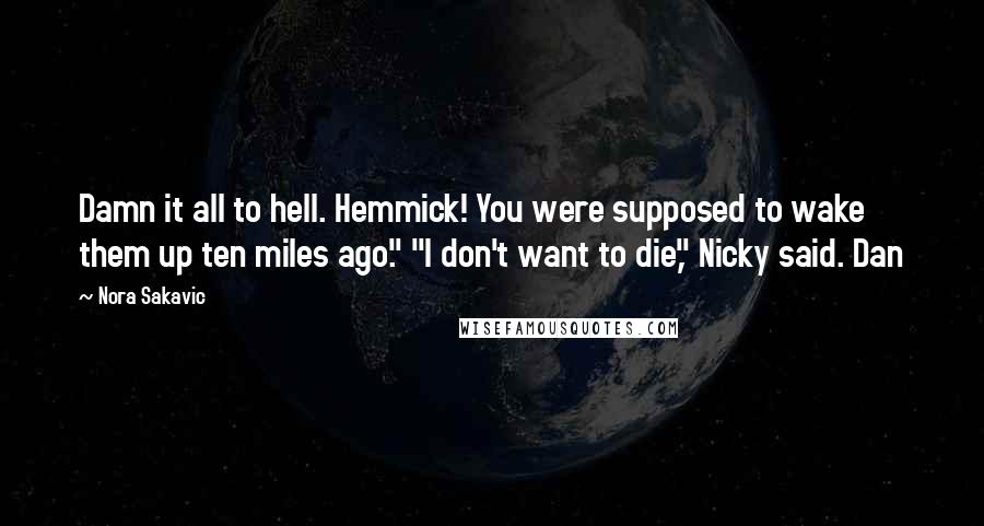 Nora Sakavic Quotes: Damn it all to hell. Hemmick! You were supposed to wake them up ten miles ago." "I don't want to die," Nicky said. Dan