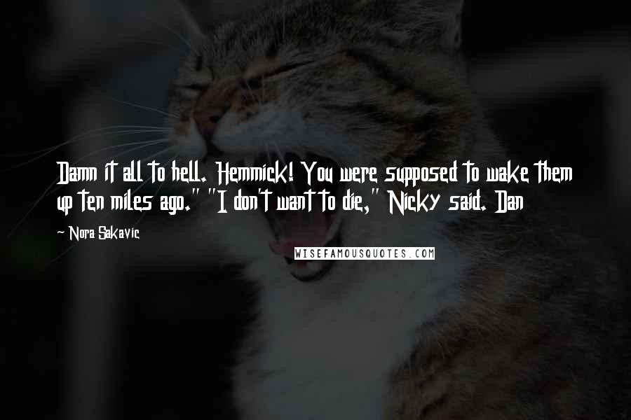 Nora Sakavic Quotes: Damn it all to hell. Hemmick! You were supposed to wake them up ten miles ago." "I don't want to die," Nicky said. Dan