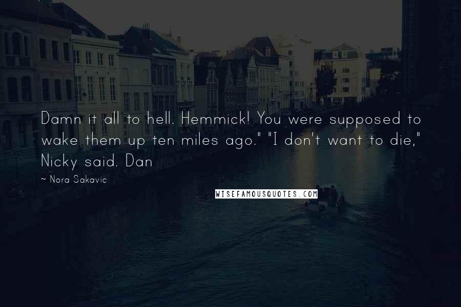 Nora Sakavic Quotes: Damn it all to hell. Hemmick! You were supposed to wake them up ten miles ago." "I don't want to die," Nicky said. Dan