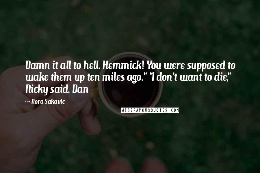 Nora Sakavic Quotes: Damn it all to hell. Hemmick! You were supposed to wake them up ten miles ago." "I don't want to die," Nicky said. Dan