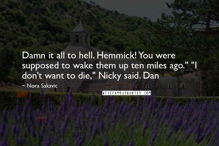 Nora Sakavic Quotes: Damn it all to hell. Hemmick! You were supposed to wake them up ten miles ago." "I don't want to die," Nicky said. Dan