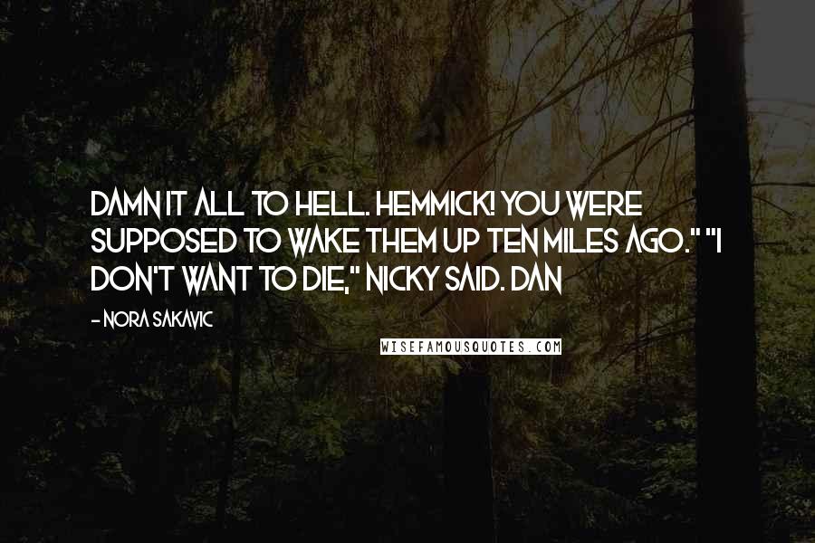 Nora Sakavic Quotes: Damn it all to hell. Hemmick! You were supposed to wake them up ten miles ago." "I don't want to die," Nicky said. Dan