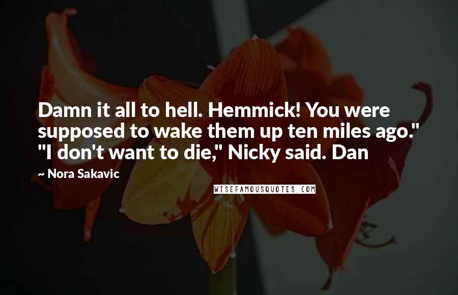 Nora Sakavic Quotes: Damn it all to hell. Hemmick! You were supposed to wake them up ten miles ago." "I don't want to die," Nicky said. Dan