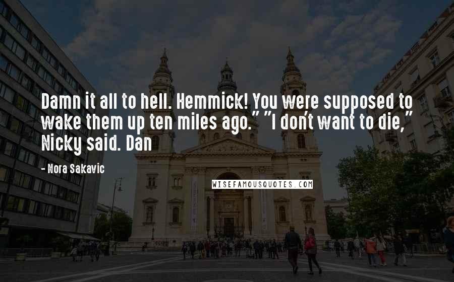 Nora Sakavic Quotes: Damn it all to hell. Hemmick! You were supposed to wake them up ten miles ago." "I don't want to die," Nicky said. Dan