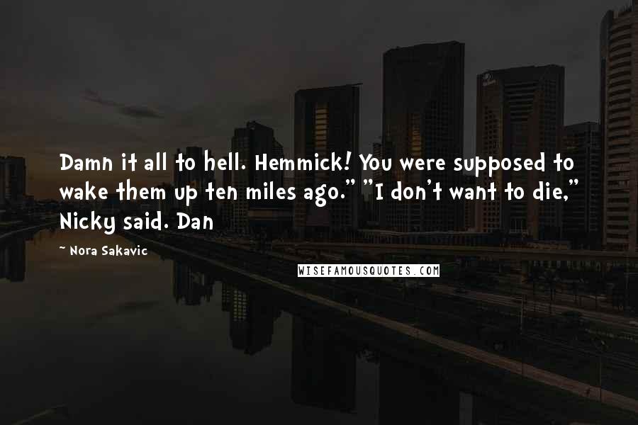 Nora Sakavic Quotes: Damn it all to hell. Hemmick! You were supposed to wake them up ten miles ago." "I don't want to die," Nicky said. Dan