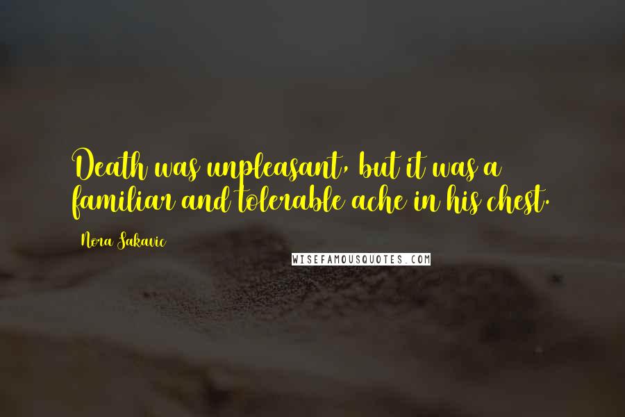 Nora Sakavic Quotes: Death was unpleasant, but it was a familiar and tolerable ache in his chest.