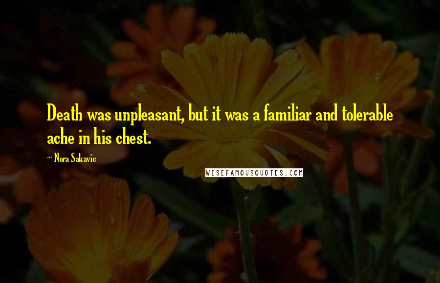 Nora Sakavic Quotes: Death was unpleasant, but it was a familiar and tolerable ache in his chest.