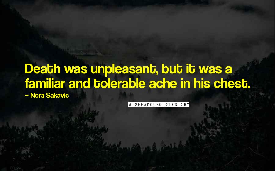 Nora Sakavic Quotes: Death was unpleasant, but it was a familiar and tolerable ache in his chest.