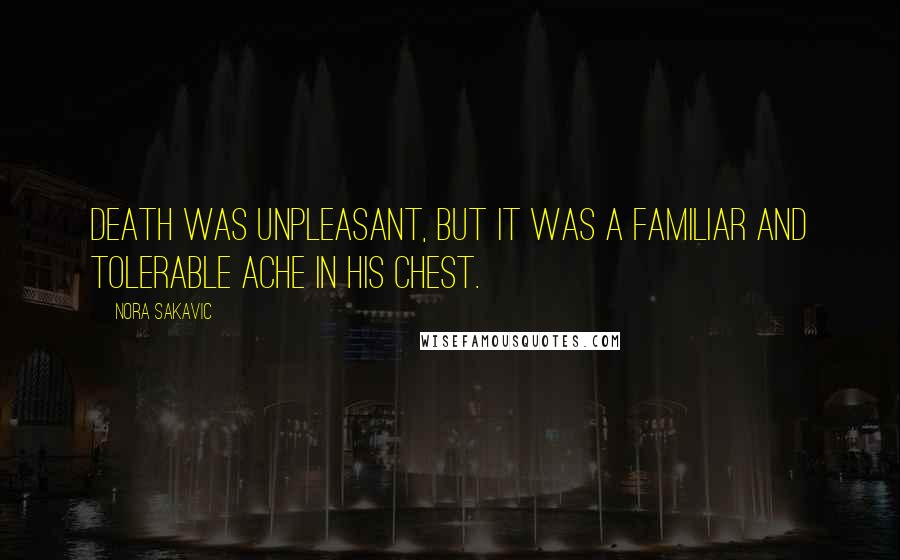 Nora Sakavic Quotes: Death was unpleasant, but it was a familiar and tolerable ache in his chest.