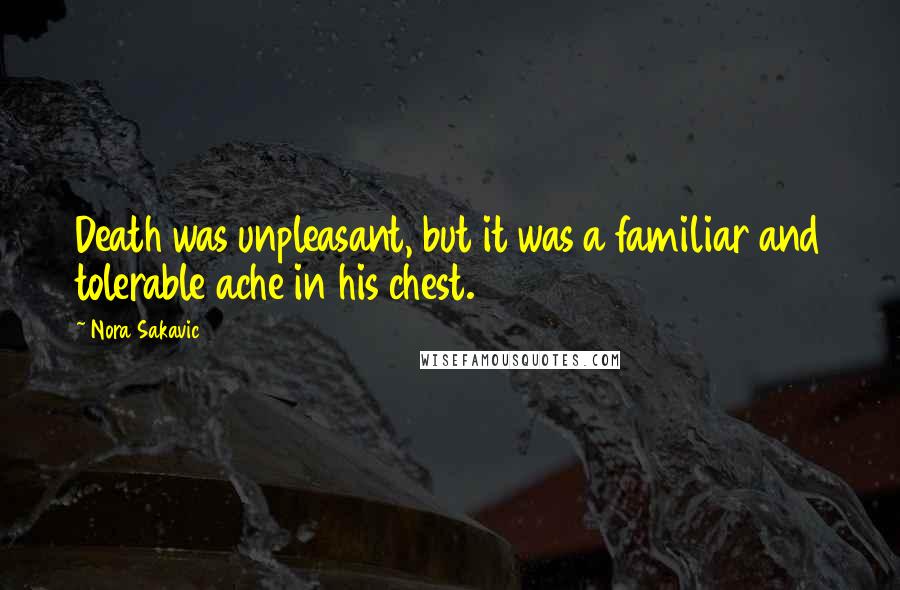 Nora Sakavic Quotes: Death was unpleasant, but it was a familiar and tolerable ache in his chest.