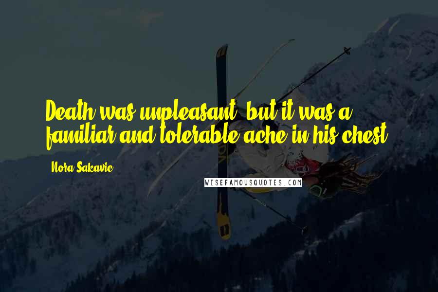 Nora Sakavic Quotes: Death was unpleasant, but it was a familiar and tolerable ache in his chest.