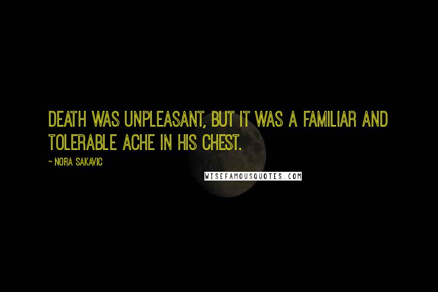 Nora Sakavic Quotes: Death was unpleasant, but it was a familiar and tolerable ache in his chest.