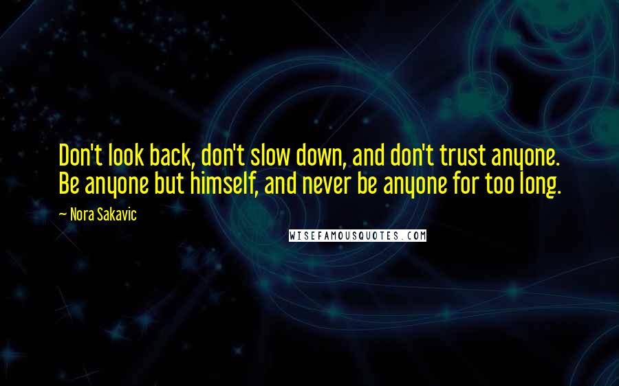 Nora Sakavic Quotes: Don't look back, don't slow down, and don't trust anyone. Be anyone but himself, and never be anyone for too long.