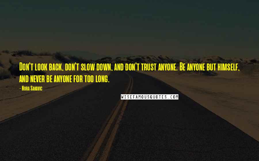 Nora Sakavic Quotes: Don't look back, don't slow down, and don't trust anyone. Be anyone but himself, and never be anyone for too long.
