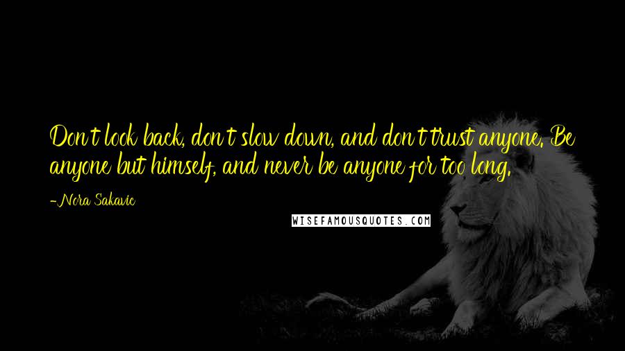 Nora Sakavic Quotes: Don't look back, don't slow down, and don't trust anyone. Be anyone but himself, and never be anyone for too long.