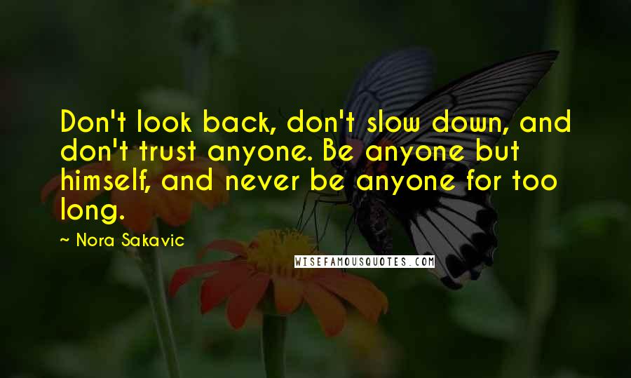 Nora Sakavic Quotes: Don't look back, don't slow down, and don't trust anyone. Be anyone but himself, and never be anyone for too long.