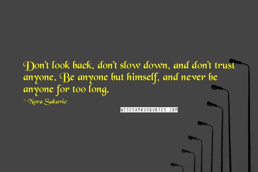 Nora Sakavic Quotes: Don't look back, don't slow down, and don't trust anyone. Be anyone but himself, and never be anyone for too long.