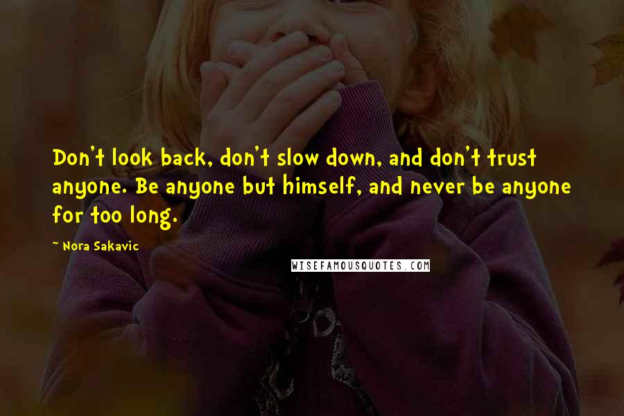 Nora Sakavic Quotes: Don't look back, don't slow down, and don't trust anyone. Be anyone but himself, and never be anyone for too long.