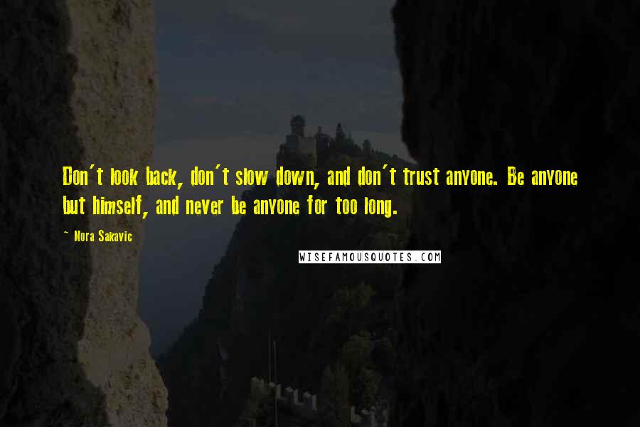 Nora Sakavic Quotes: Don't look back, don't slow down, and don't trust anyone. Be anyone but himself, and never be anyone for too long.