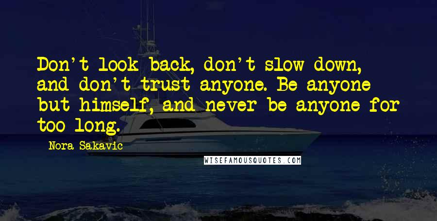 Nora Sakavic Quotes: Don't look back, don't slow down, and don't trust anyone. Be anyone but himself, and never be anyone for too long.