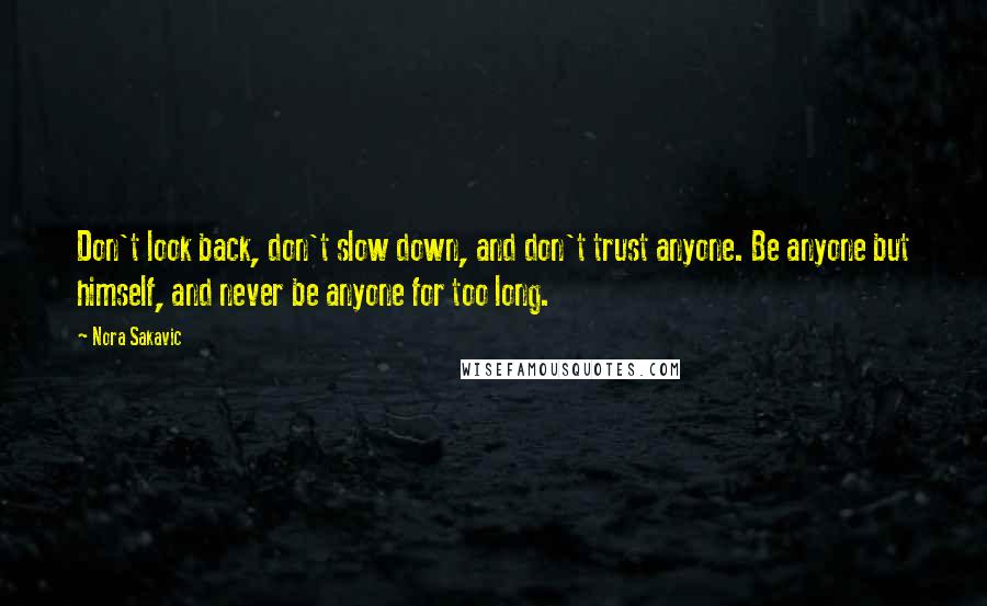 Nora Sakavic Quotes: Don't look back, don't slow down, and don't trust anyone. Be anyone but himself, and never be anyone for too long.