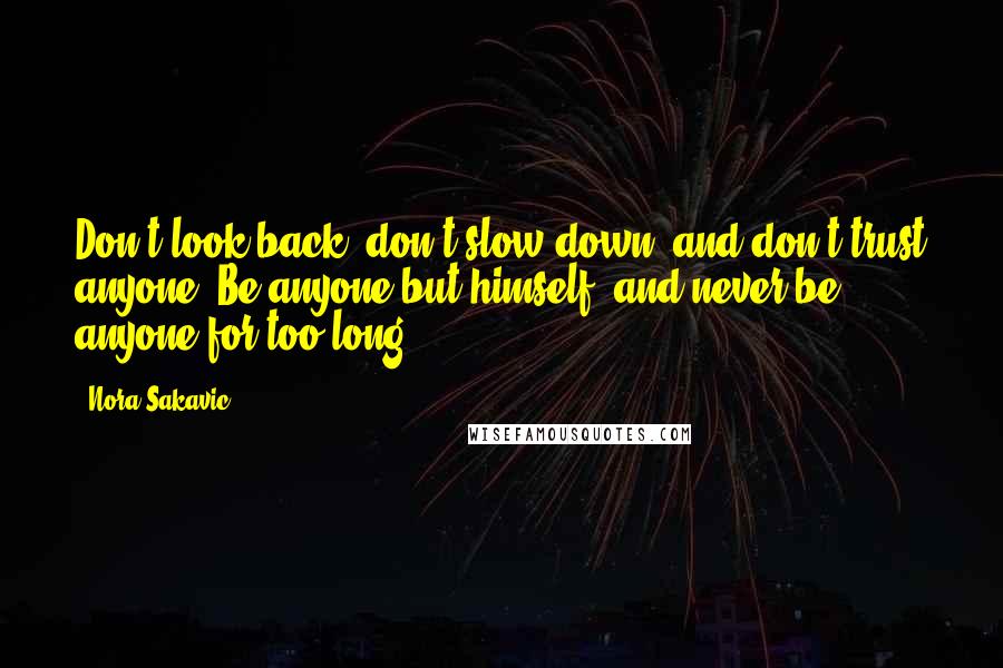 Nora Sakavic Quotes: Don't look back, don't slow down, and don't trust anyone. Be anyone but himself, and never be anyone for too long.