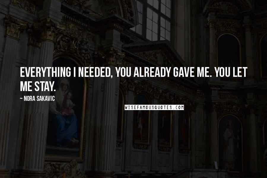 Nora Sakavic Quotes: Everything I needed, you already gave me. You let me stay.