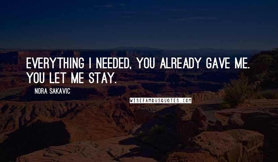 Nora Sakavic Quotes: Everything I needed, you already gave me. You let me stay.