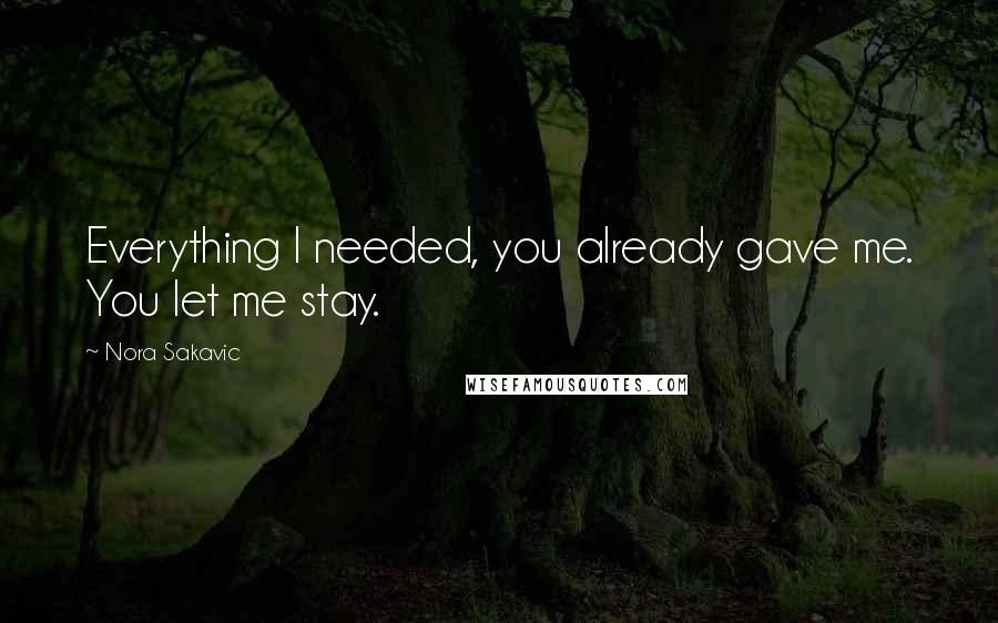 Nora Sakavic Quotes: Everything I needed, you already gave me. You let me stay.