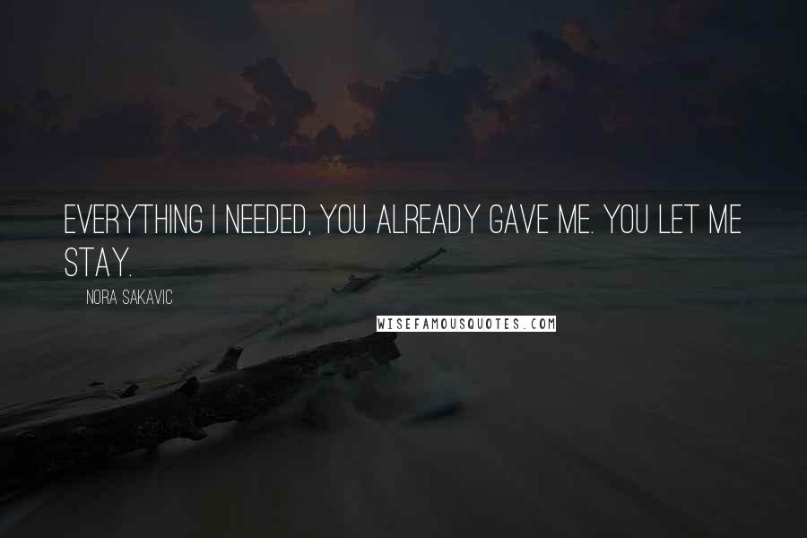 Nora Sakavic Quotes: Everything I needed, you already gave me. You let me stay.