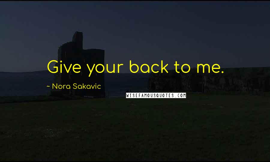 Nora Sakavic Quotes: Give your back to me.