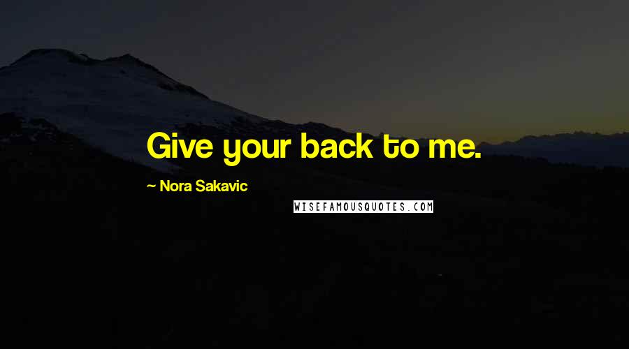 Nora Sakavic Quotes: Give your back to me.