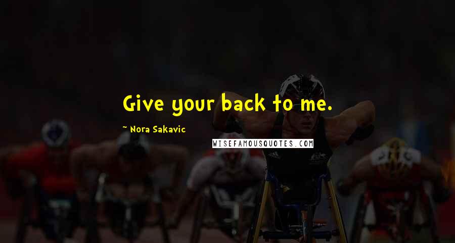 Nora Sakavic Quotes: Give your back to me.