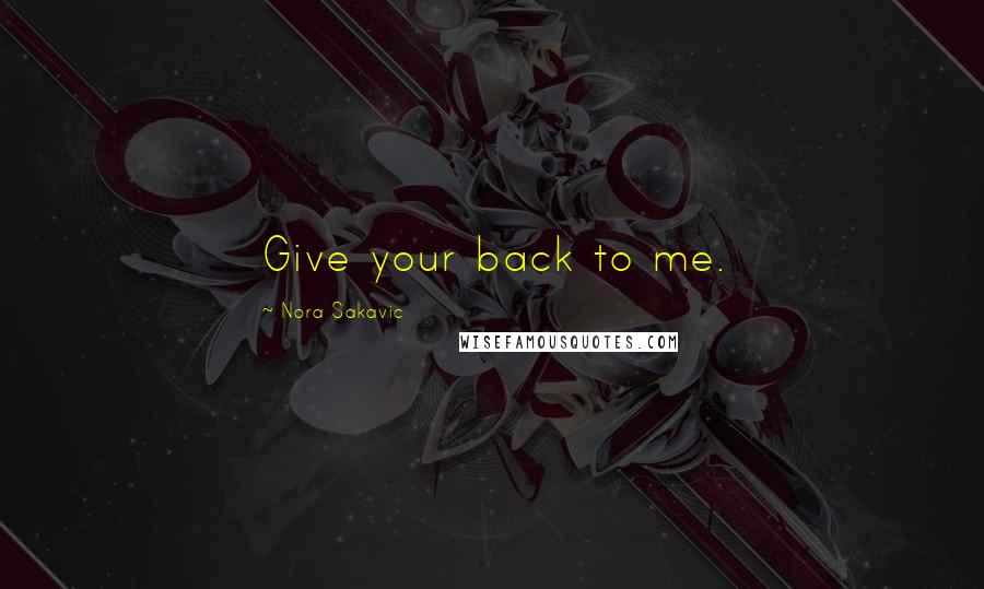 Nora Sakavic Quotes: Give your back to me.