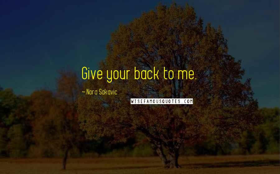 Nora Sakavic Quotes: Give your back to me.