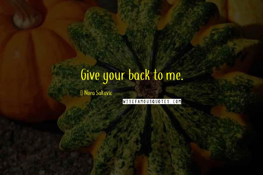 Nora Sakavic Quotes: Give your back to me.