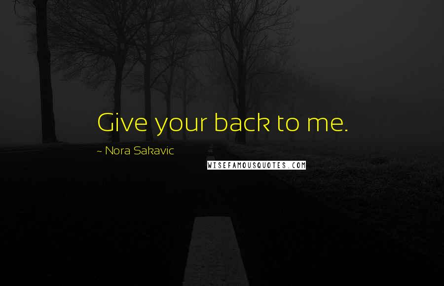 Nora Sakavic Quotes: Give your back to me.