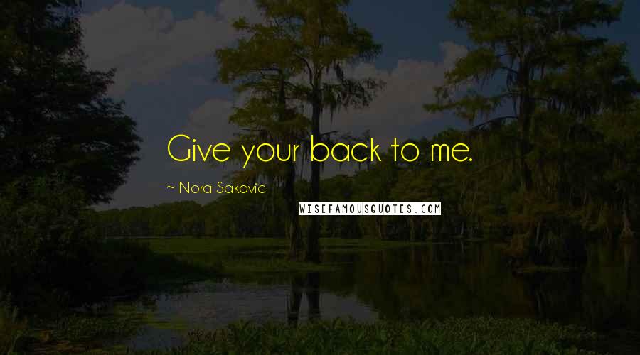 Nora Sakavic Quotes: Give your back to me.