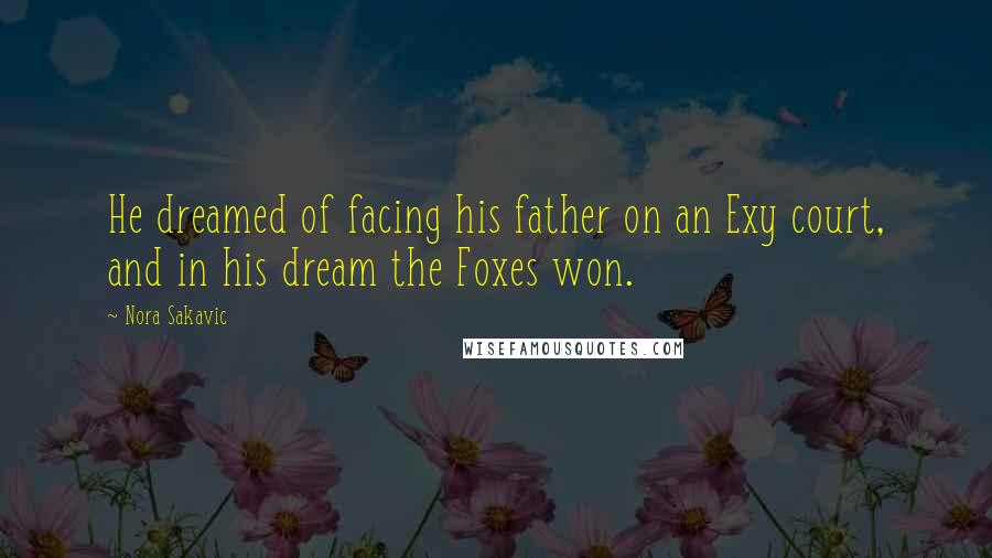 Nora Sakavic Quotes: He dreamed of facing his father on an Exy court, and in his dream the Foxes won.