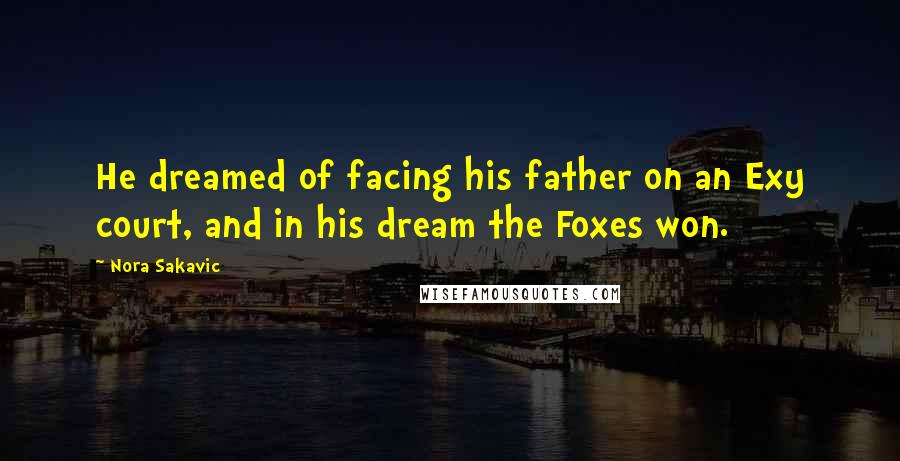 Nora Sakavic Quotes: He dreamed of facing his father on an Exy court, and in his dream the Foxes won.