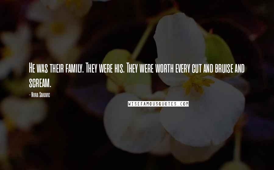 Nora Sakavic Quotes: He was their family. They were his. They were worth every cut and bruise and scream.