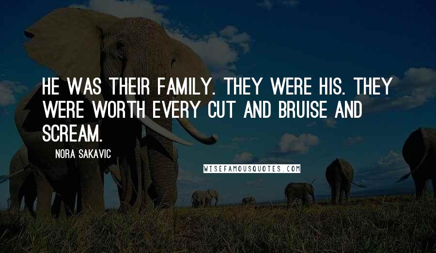 Nora Sakavic Quotes: He was their family. They were his. They were worth every cut and bruise and scream.