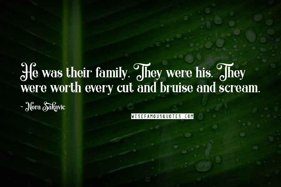 Nora Sakavic Quotes: He was their family. They were his. They were worth every cut and bruise and scream.