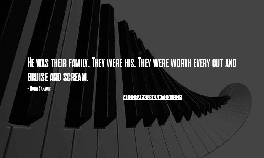 Nora Sakavic Quotes: He was their family. They were his. They were worth every cut and bruise and scream.