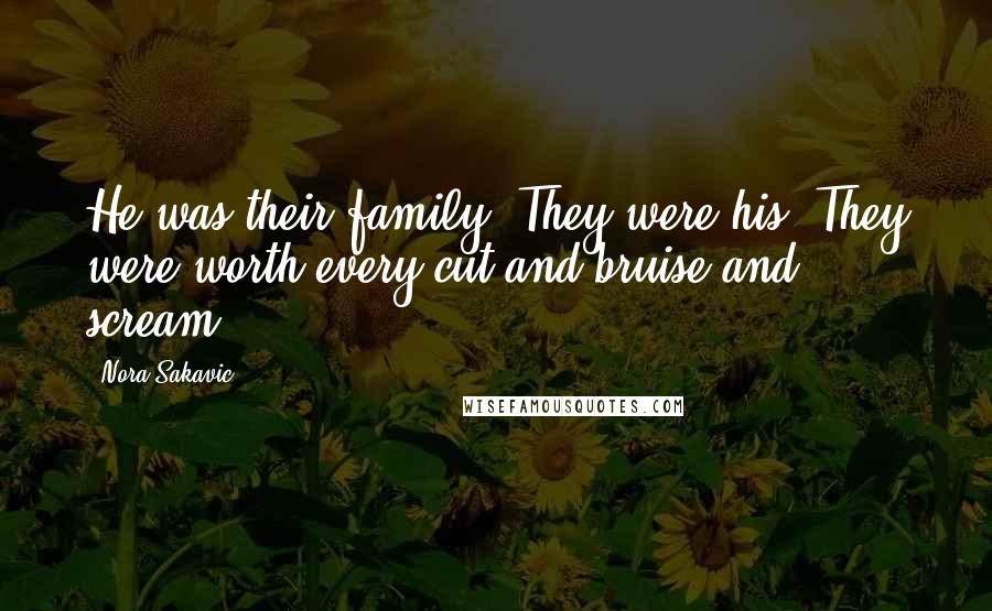 Nora Sakavic Quotes: He was their family. They were his. They were worth every cut and bruise and scream.