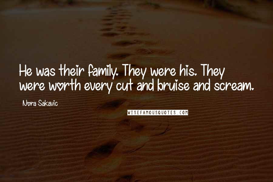 Nora Sakavic Quotes: He was their family. They were his. They were worth every cut and bruise and scream.